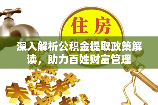 楚雄深入解析公积金提取政策解读，助力百姓财富管理