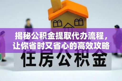 楚雄揭秘公积金提取代办流程，让你省时又省心的高效攻略