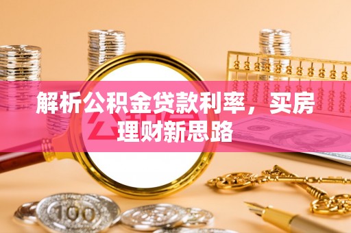 楚雄解析公积金贷款利率，买房理财新思路