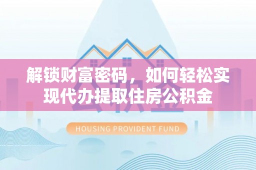 楚雄解锁财富密码，如何轻松实现代办提取住房公积金