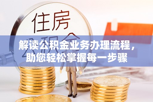 楚雄解读公积金业务办理流程，助您轻松掌握每一步骤