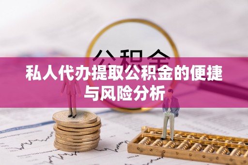 楚雄私人代办提取公积金的便捷与风险分析