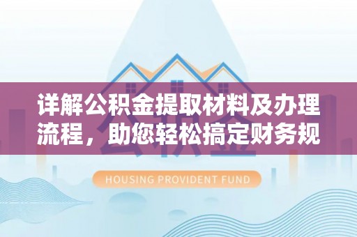 楚雄详解公积金提取材料及办理流程，助您轻松搞定财务规划