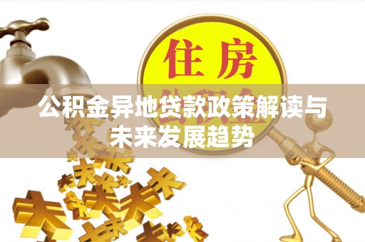 楚雄公积金异地贷款政策解读与未来发展趋势