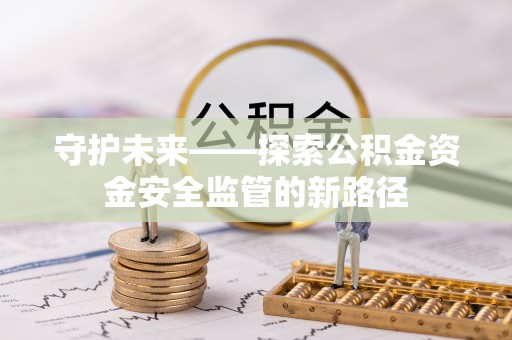 楚雄守护未来——探索公积金资金安全监管的新路径