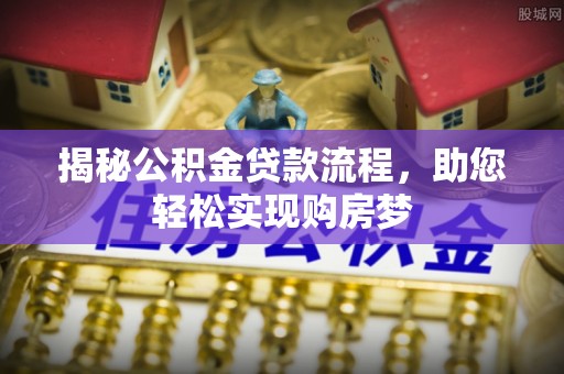 楚雄揭秘公积金贷款流程，助您轻松实现购房梦
