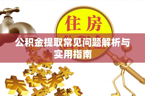 楚雄公积金提取常见问题解析与实用指南