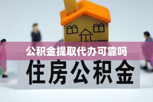 楚雄公积金提取代办可靠吗
