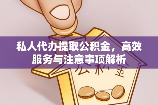 楚雄私人代办提取公积金，高效服务与注意事项解析