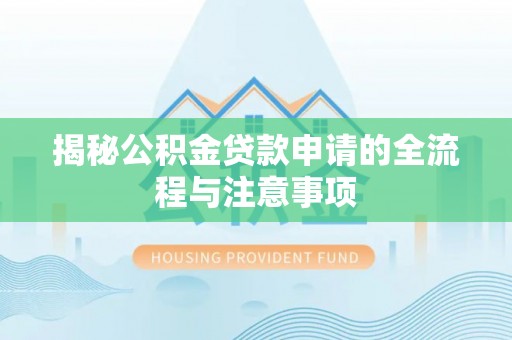 楚雄揭秘公积金贷款申请的全流程与注意事项