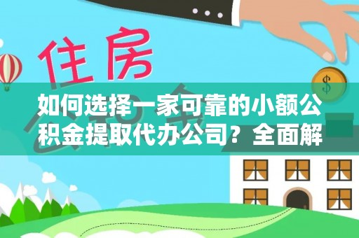 楚雄如何选择一家可靠的小额公积金提取代办公司？全面解析与指南