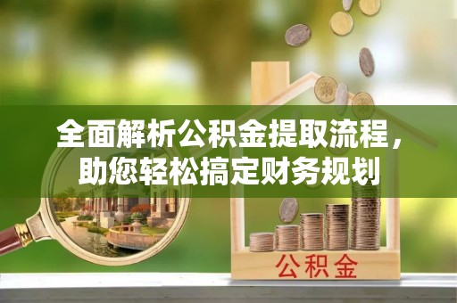 楚雄全面解析公积金提取流程，助您轻松搞定财务规划