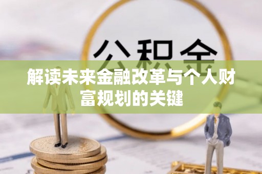 楚雄解读未来金融改革与个人财富规划的关键