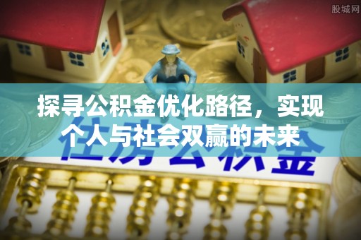 楚雄探寻公积金优化路径，实现个人与社会双赢的未来