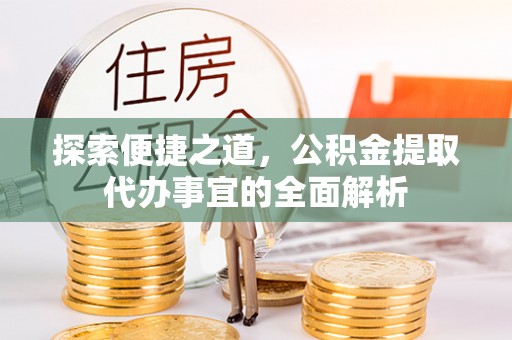 楚雄探索便捷之道，公积金提取代办事宜的全面解析