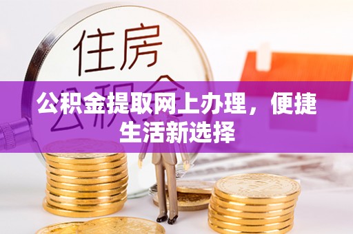 楚雄公积金提取网上办理，便捷生活新选择